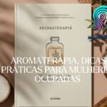 Aromaterapia, Dicas Práticas para Mulheres Ocupadas